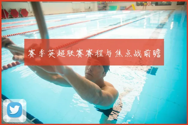 赛季英超联赛赛程与焦点战前瞻