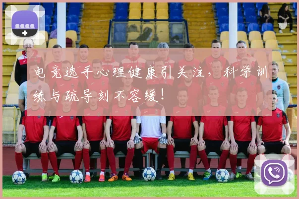 电竞选手心理健康引关注,科学训练与疏导刻不容缓!