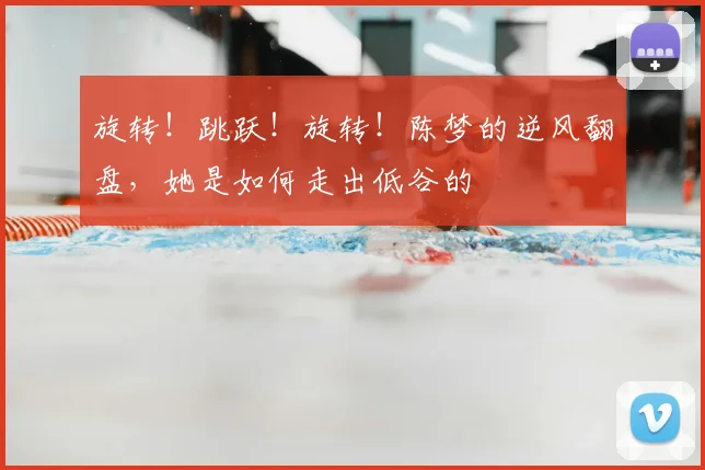 旋转!跳跃!旋转!陈梦的逆风翻盘,她是如何走出低谷的