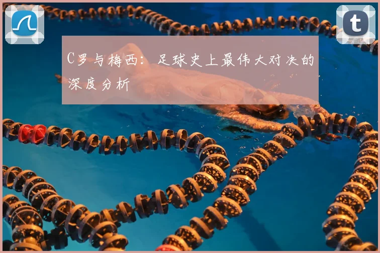 C罗与梅西：足球史上最伟大对决的深度分析
