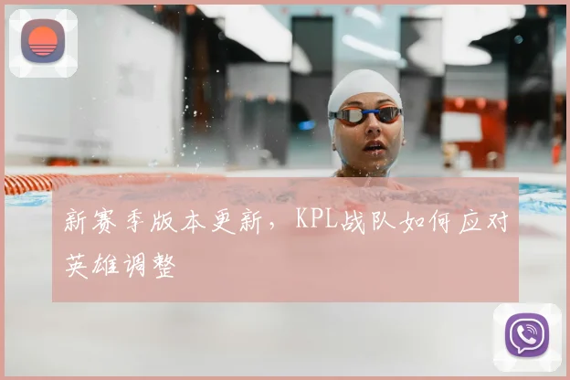 新赛季版本更新,KPL战队如何应对英雄调整