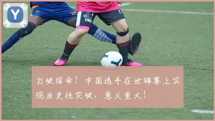 打破宿命！中国选手在世锦赛上实现历史性突破，意义重大！
