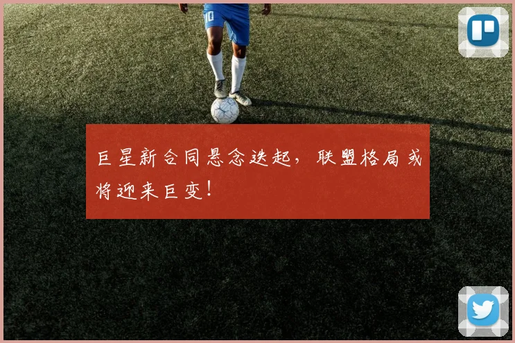巨星新合同悬念迭起,联盟格局或将迎来巨变!